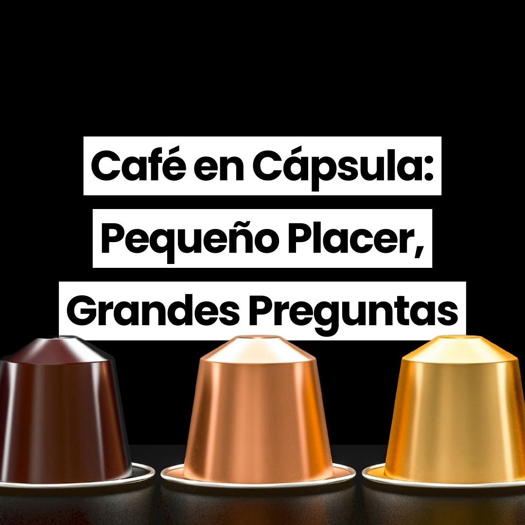 Café en Cápsula: Pequeño Placer, Grandes Preguntas