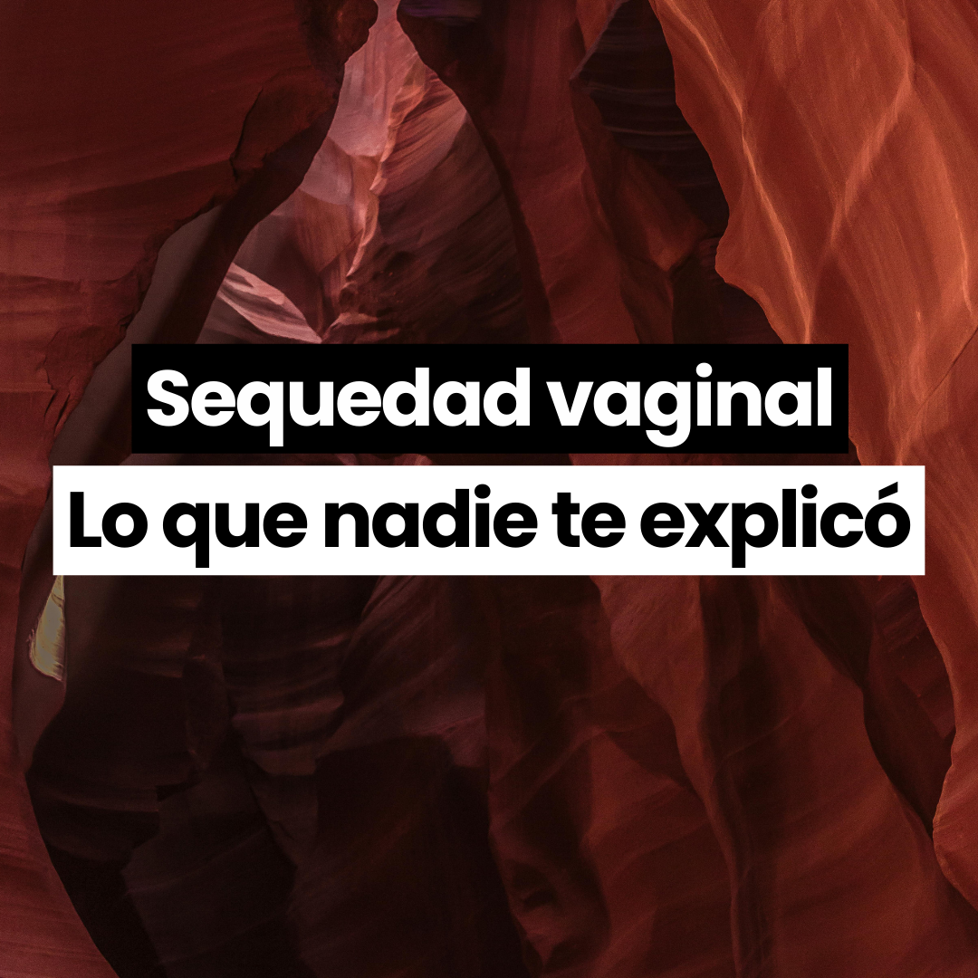 La sequedad vaginal en la menopausia: Soluciones reales y respuestas sin filtros