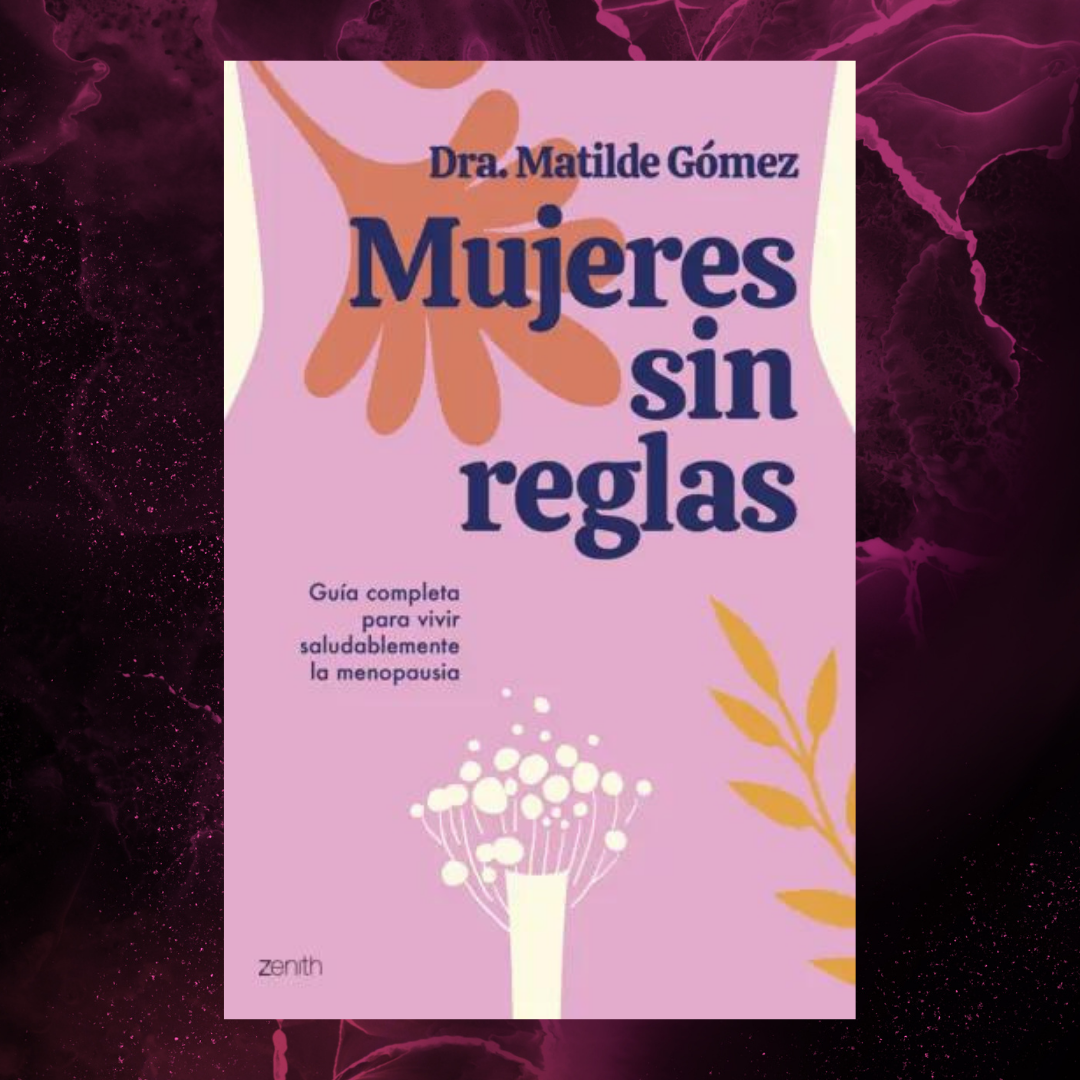 SIN REGLAS The Magazine | Mujeres sin reglas de la Dr. Matilde Gómez | Womanhood