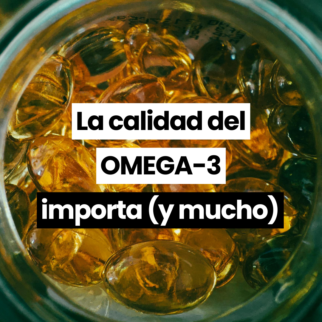 La calidad del Omega 3 importa (y mucho)