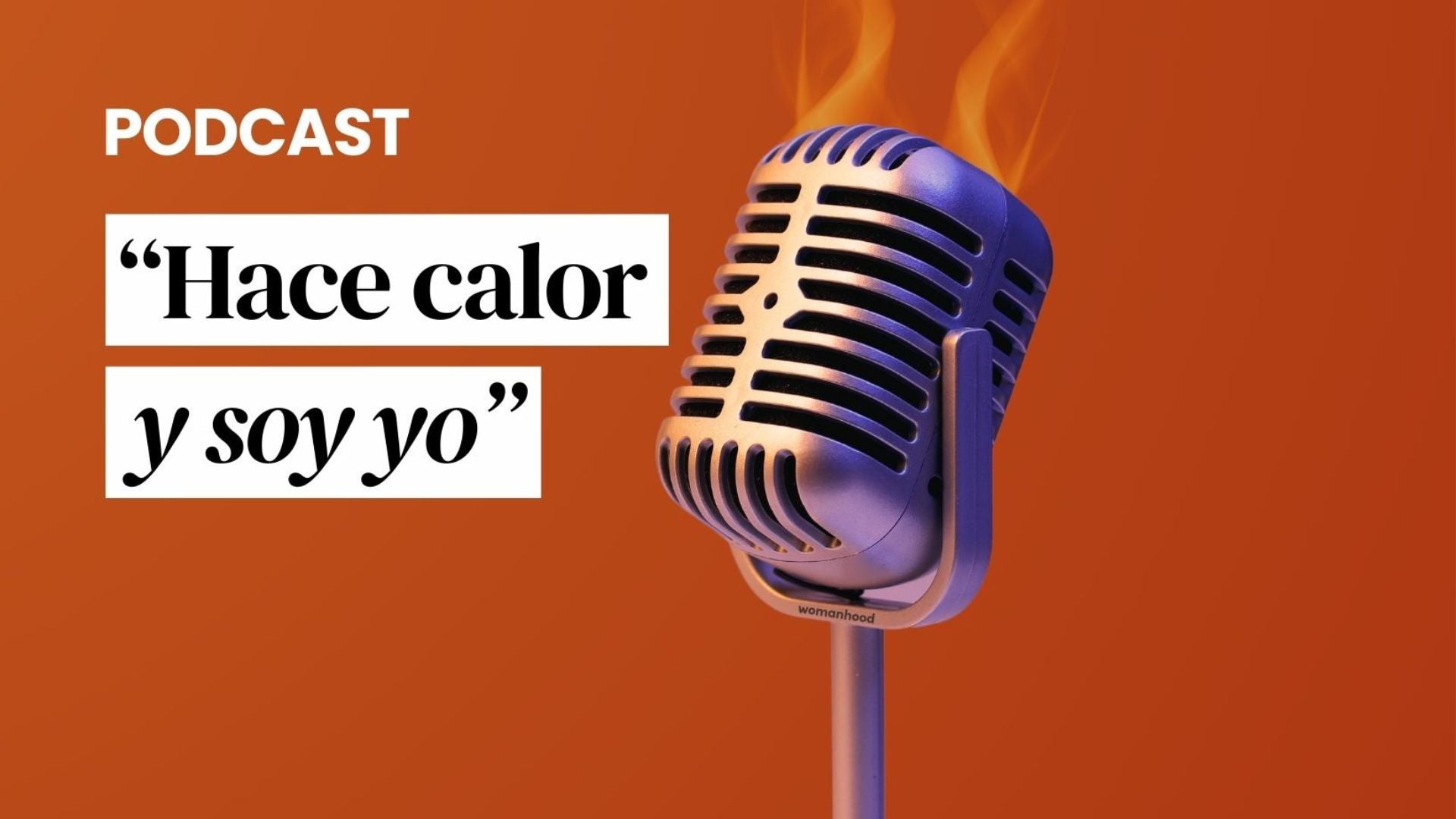 Hace calor y soy yo | El podcast sobre la menopausia de Womanhood